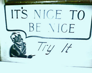 it's nice to be nice, try it--Narcissists